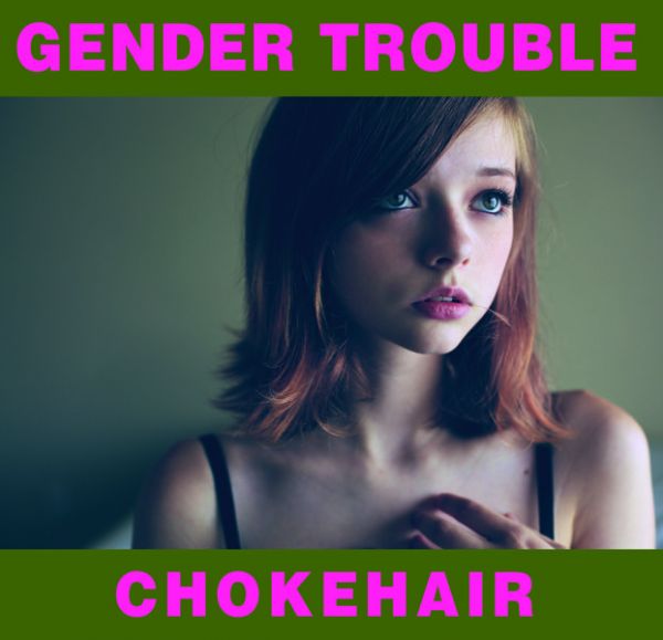 GENDER TROUBLE - Chokehair