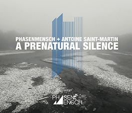 PHASENMENSCH + ANTOINE SAINT-MARTIN - A Prenatural Silence