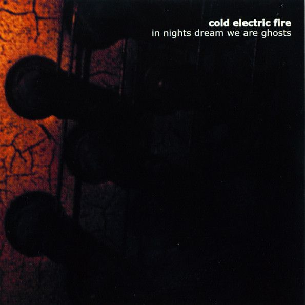 COLD ELECTRIC FIRE - In Nights Dream ....