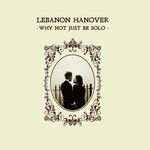LEBANON HANOVER - Why Not Just Be Solo