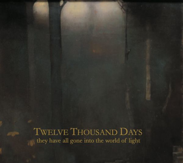 TWELVE THOUSAND DAYS - They Have All Gone Into The World Of Light