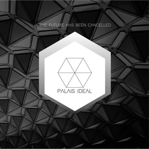 PALAIS IDEAL - The Future Has Been Cancelled